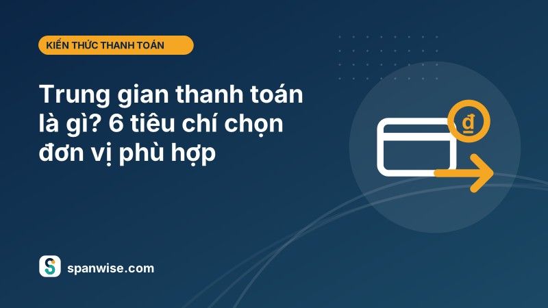 Trung gian thanh toán là gì? 6 tiêu chí chọn đơn vị phù hợp cho doanh nghiệp 3 tin 01